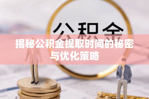 桃山揭秘公积金提取时间的秘密与优化策略