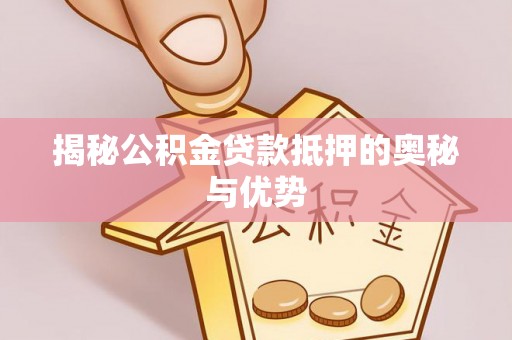 桃山揭秘公积金贷款抵押的奥秘与优势