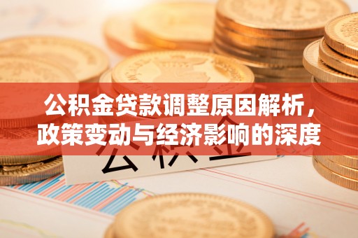 桃山公积金贷款调整原因解析，政策变动与经济影响的深度探讨