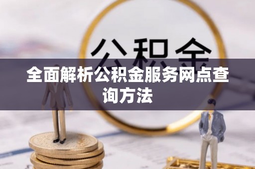 桃山全面解析公积金服务网点查询方法