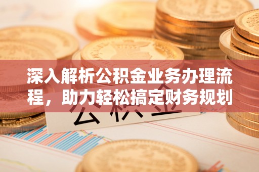 桃山深入解析公积金业务办理流程，助力轻松搞定财务规划