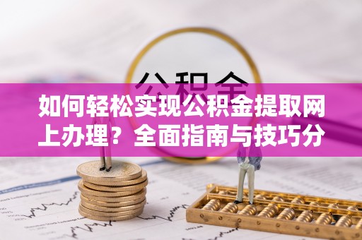 桃山如何轻松实现公积金提取网上办理？全面指南与技巧分享