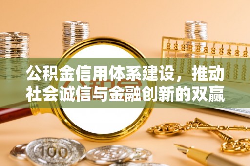 桃山公积金信用体系建设，推动社会诚信与金融创新的双赢之道