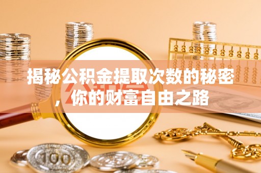 桃山揭秘公积金提取次数的秘密，你的财富自由之路