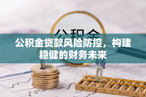 桃山公积金贷款风险防控，构建稳健的财务未来