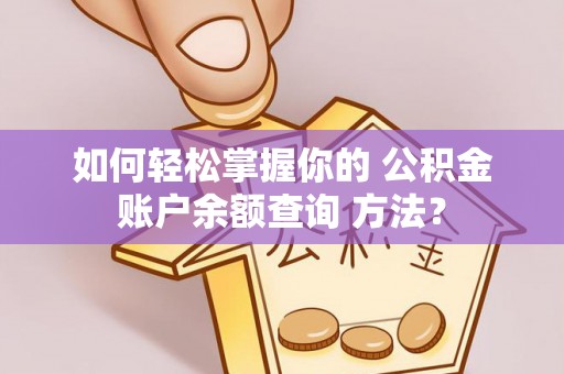 桃山如何轻松掌握你的 公积金账户余额查询 方法？