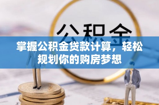 桃山掌握公积金贷款计算，轻松规划你的购房梦想