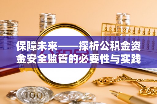 桃山保障未来——探析公积金资金安全监管的必要性与实践路径