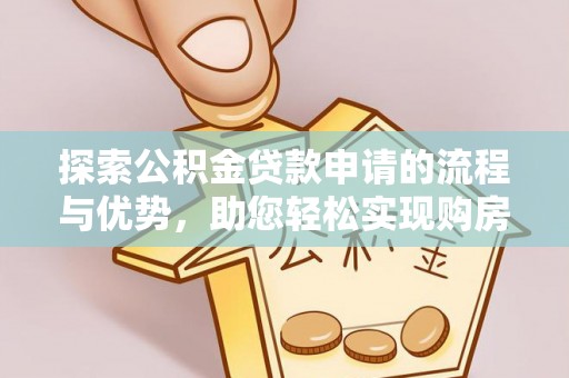 桃山探索公积金贷款申请的流程与优势，助您轻松实现购房梦想