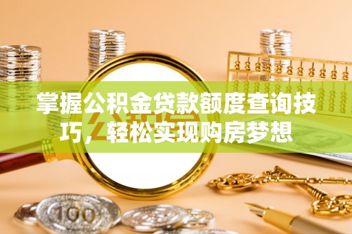 桃山掌握公积金贷款额度查询技巧，轻松实现购房梦想