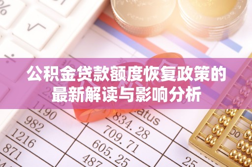 桃山公积金贷款额度恢复政策的最新解读与影响分析