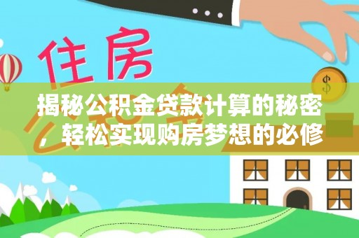 桃山揭秘公积金贷款计算的秘密，轻松实现购房梦想的必修课