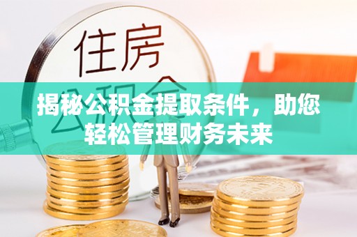 桃山揭秘公积金提取条件，助您轻松管理财务未来