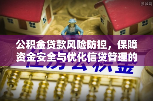 桃山公积金贷款风险防控，保障资金安全与优化信贷管理的关键策略