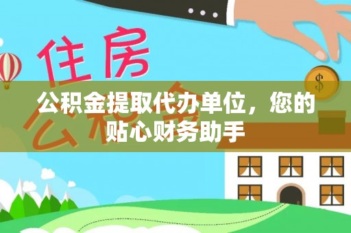 桃山公积金提取代办单位，您的贴心财务助手