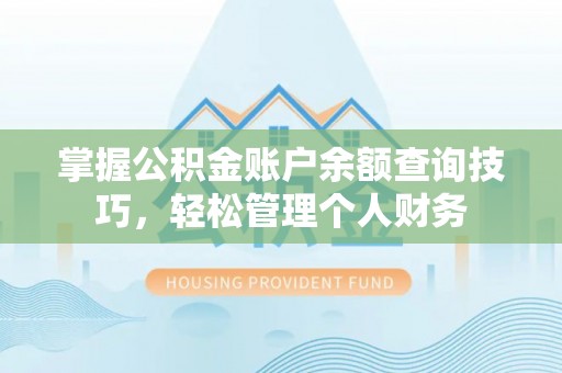 桃山掌握公积金账户余额查询技巧，轻松管理个人财务