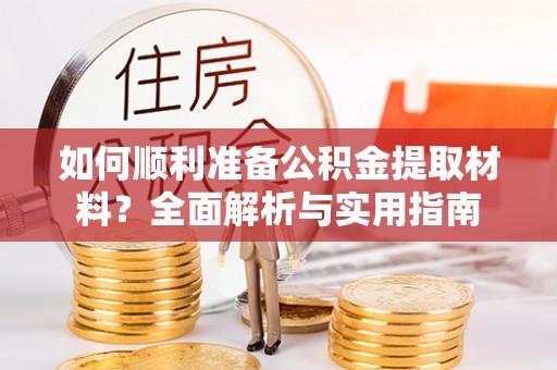 桃山如何顺利准备公积金提取材料？全面解析与实用指南