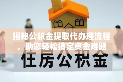 桃山揭秘公积金提取代办理流程，助您轻松搞定资金难题