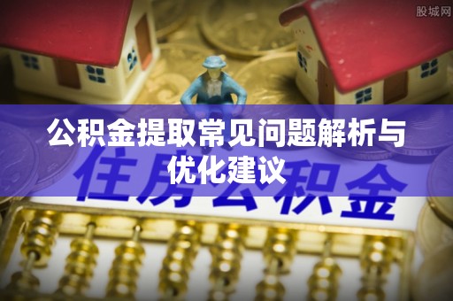 桃山公积金提取常见问题解析与优化建议