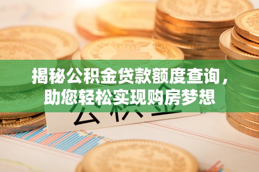 桃山揭秘公积金贷款额度查询，助您轻松实现购房梦想
