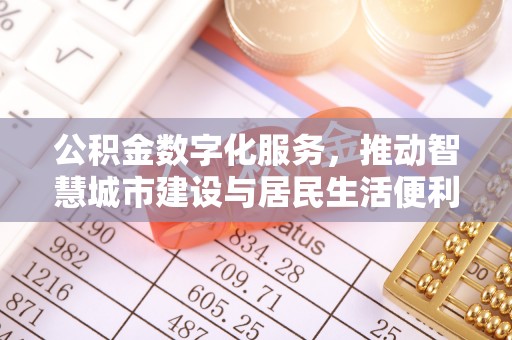 桃山公积金数字化服务，推动智慧城市建设与居民生活便利化