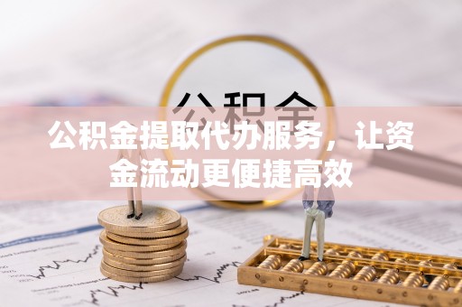 桃山公积金提取代办服务，让资金流动更便捷高效