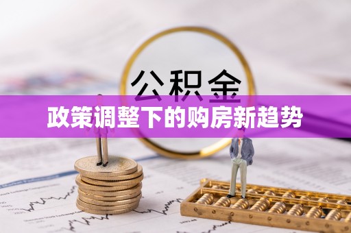 桃山政策调整下的购房新趋势