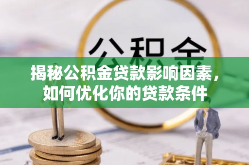 桃山揭秘公积金贷款影响因素，如何优化你的贷款条件