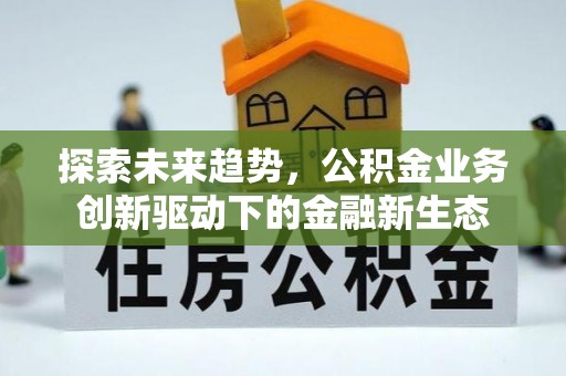 桃山探索未来趋势，公积金业务创新驱动下的金融新生态