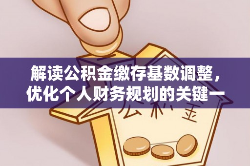 桃山解读公积金缴存基数调整，优化个人财务规划的关键一步