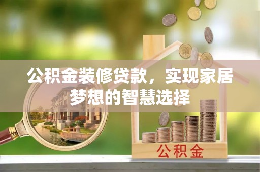 桃山公积金装修贷款，实现家居梦想的智慧选择
