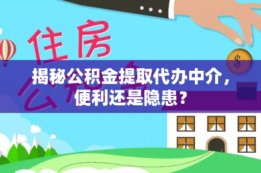 桃山揭秘公积金提取代办中介，便利还是隐患？