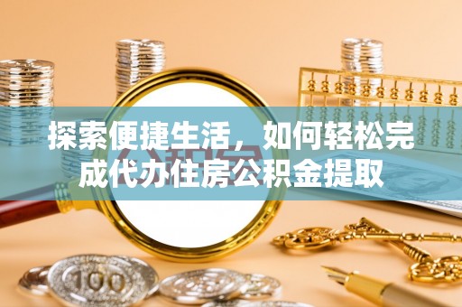桃山探索便捷生活，如何轻松完成代办住房公积金提取