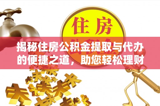 桃山揭秘住房公积金提取与代办的便捷之道，助您轻松理财