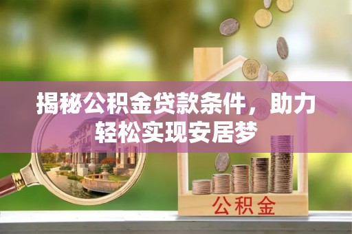 桃山揭秘公积金贷款条件，助力轻松实现安居梦