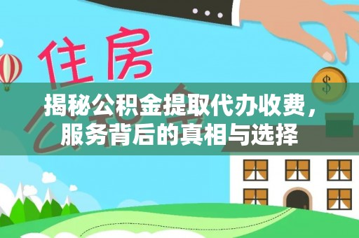 桃山揭秘公积金提取代办收费，服务背后的真相与选择