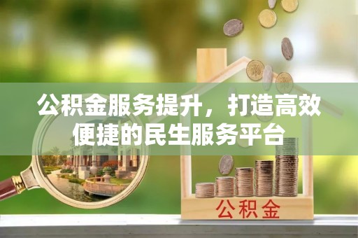 桃山公积金服务提升，打造高效便捷的民生服务平台