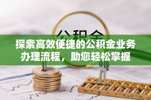 桃山探索高效便捷的公积金业务办理流程，助您轻松掌握