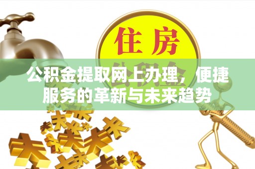 桃山公积金提取网上办理，便捷服务的革新与未来趋势