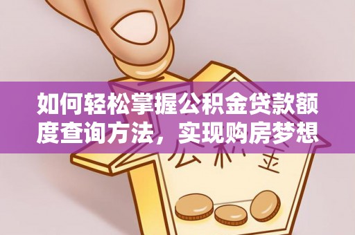 桃山如何轻松掌握公积金贷款额度查询方法，实现购房梦想？