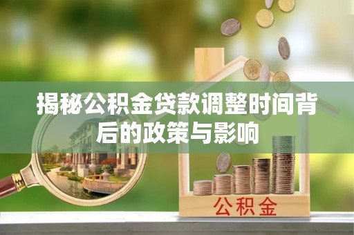 桃山揭秘公积金贷款调整时间背后的政策与影响