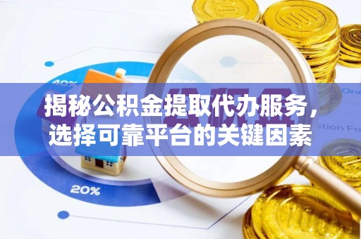 桃山揭秘公积金提取代办服务，选择可靠平台的关键因素
