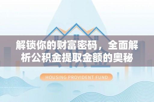 桃山解锁你的财富密码，全面解析公积金提取金额的奥秘