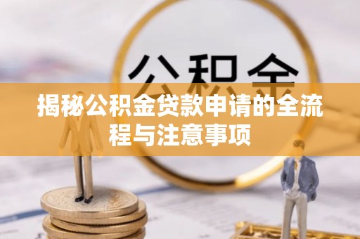 桃山揭秘公积金贷款申请的全流程与注意事项