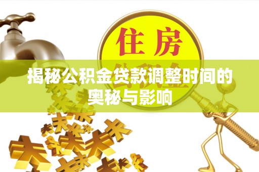 桃山揭秘公积金贷款调整时间的奥秘与影响