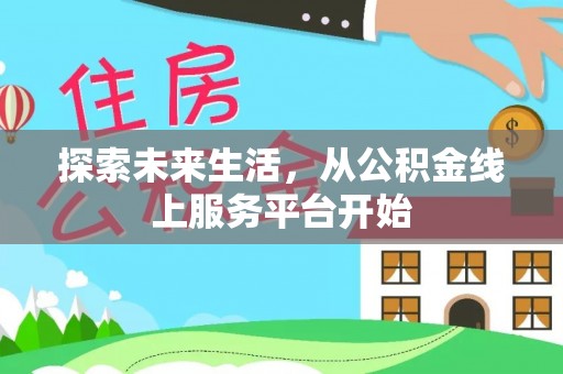 桃山探索未来生活，从公积金线上服务平台开始