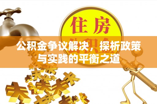 桃山公积金争议解决，探析政策与实践的平衡之道