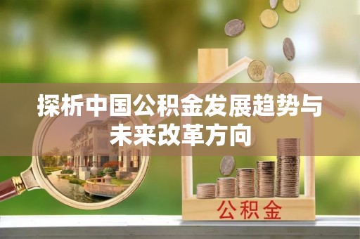 桃山探析中国公积金发展趋势与未来改革方向