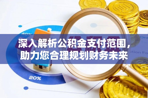 桃山深入解析公积金支付范围，助力您合理规划财务未来