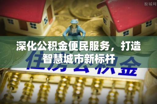 桃山深化公积金便民服务，打造智慧城市新标杆